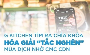 CMC CDN hóa giải “tắc nghẽn” mùa dịch cho khách hàng của G Kitchen