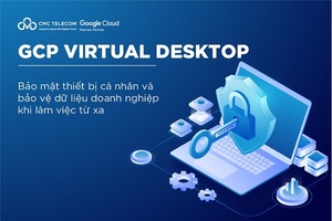 Google Virtual Desktop: Bảo vệ dữ liệu doanh nghiệp khi dùng thiết bị cá nhân để làm việc từ xa