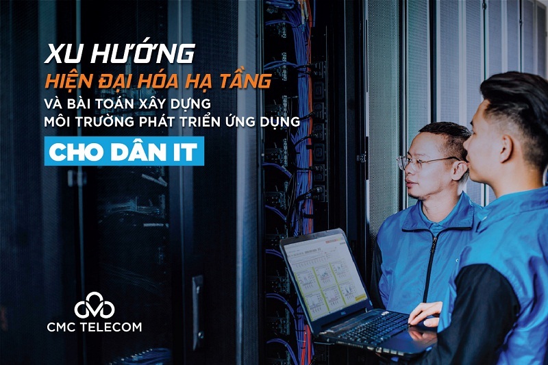 Xu hướng hiện đại hóa hạ tầng và bài toán xây dựng môi trường phát triển ứng dụng cho dân IT