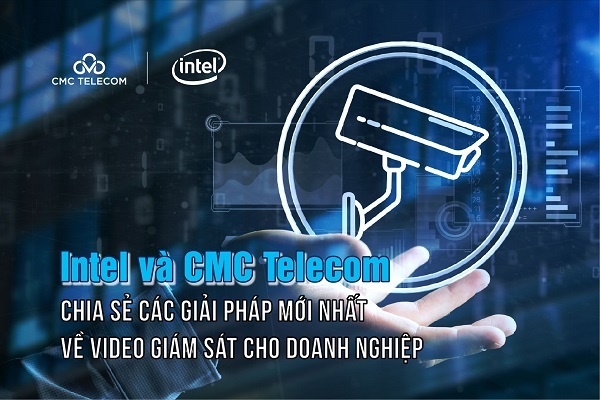 Intel và CMC Telecom chia sẻ các giải pháp mới nhất về video giám sát cho doanh nghiệp