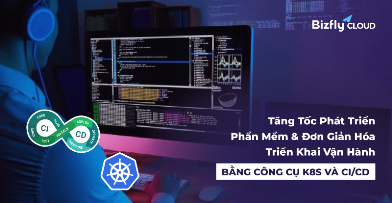 CI/CD & Kubernetes - tăng tốc phát triển phần mềm & đơn giản hóa triển khai vận hành