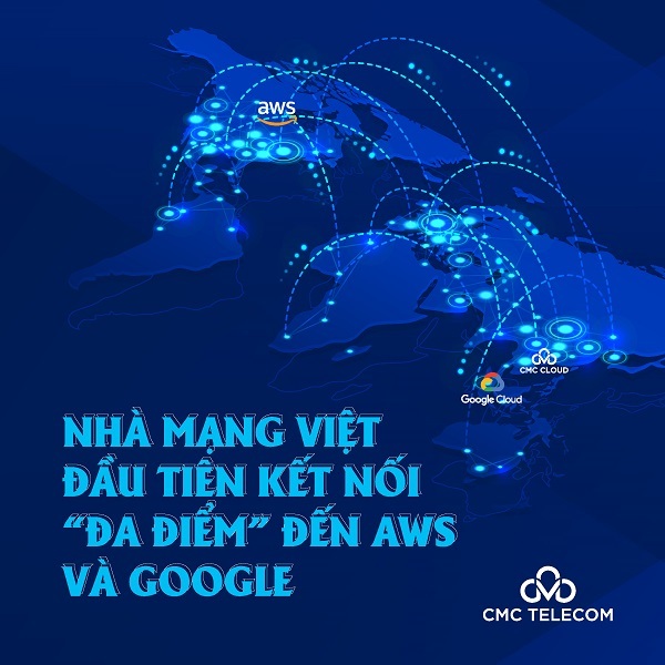 CMC Telecom - nhà mạng Việt đầu tiên kết nối “đa điểm” đến AWS và Google