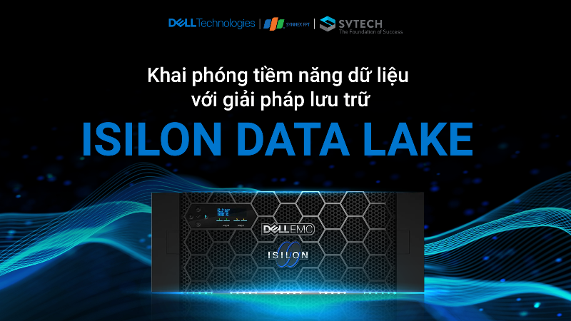 Isilon Data Lake: Đón đầu công nghệ lưu trữ, tạo lợi thế cạnh tranh cho doanh nghiệp