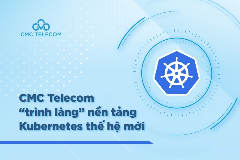 CMC Telecom “trình làng” nền tảng CMC Kubernetes thế hệ mới