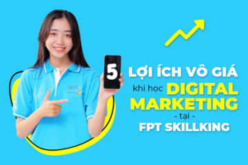Năm lợi ích vô giá khi học Digital Marketing tại FPT Skillking