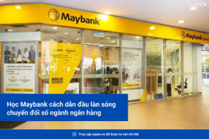 Học Maybank cách dẫn đầu làn sóng chuyển đổi số ngành ngân hàng